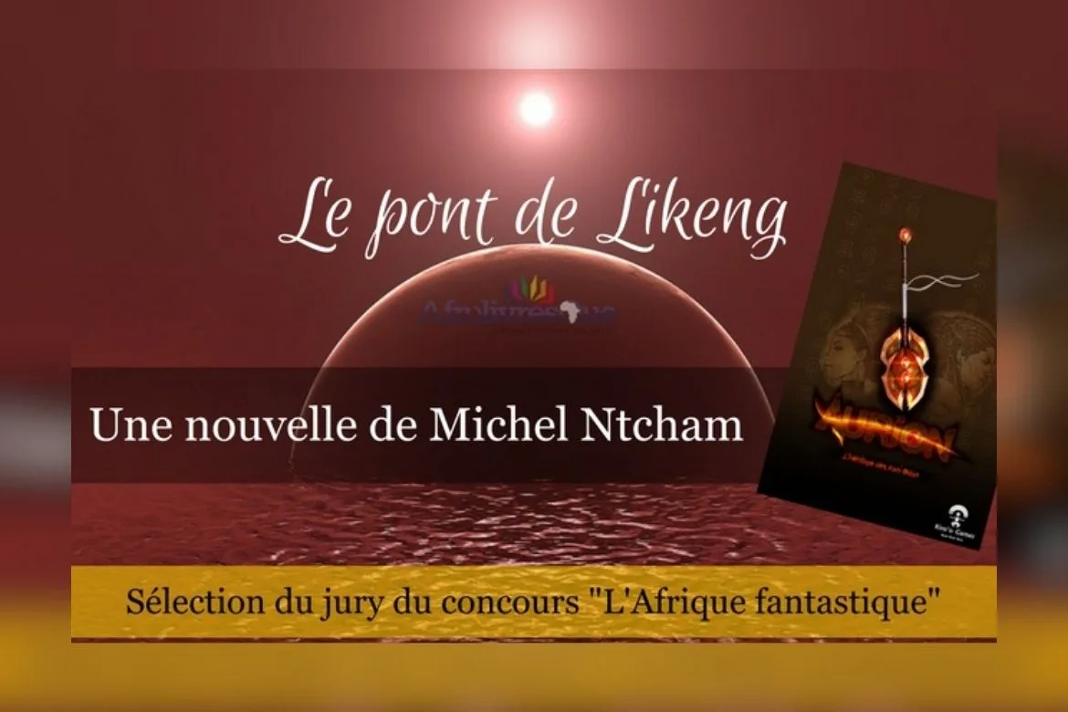 _Sélection spéciale du jury « Le pont de Likeng » Une nouvelle de Michel Ntcham