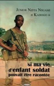 Si Ma Vie d’enfant Soldat Pouvait Être Racontée de Nzita Nsuami Kadogo Junior - romans autobiographiques africains