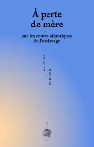 Saidiya HartmanÀ perte de mère – Sur les routes atlantiques de l'esclavage