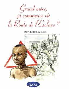 Grand'mère, ça commence où la Route de l'esclave ? de Dany Bébel-Gisler