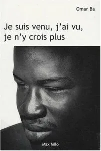 Littérature africaine -Je suis venu, j'ai vu, je n'y crois plus d’Omar Ba